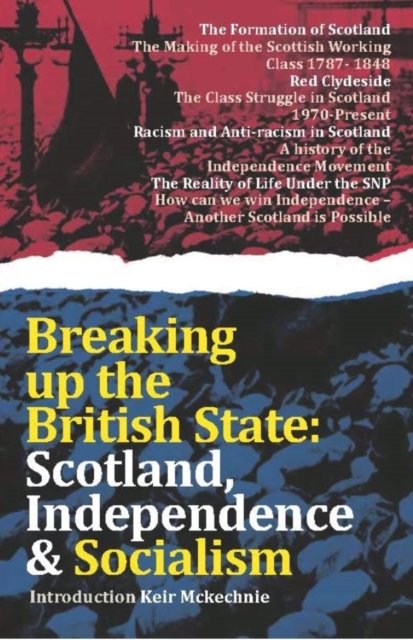 Breaking Up The British State: Scotland, Independence And Socialism ...