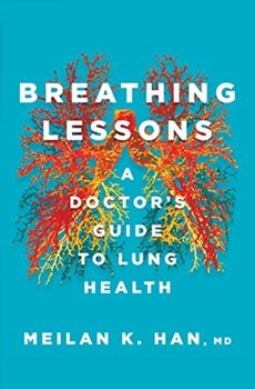 Breathing Lessons. A Doctors Guide to Lung Health - MeiLan K. Han