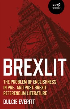 BrexLit - The Problem of Englishness in Pre- and Post- Brexit Referendum Literature - Dulcie Everitt