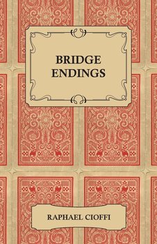 Bridge Endings - The End Game Made Easy with 30 Common Basic Positions, 24 Endplays Teaching Hands, and 50 Double Dummy Problems - Cioffi Raphael