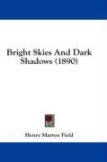 Bright Skies and Dark Shadows (1890) - Field Henry M., Field Henry 1822-1907 M.