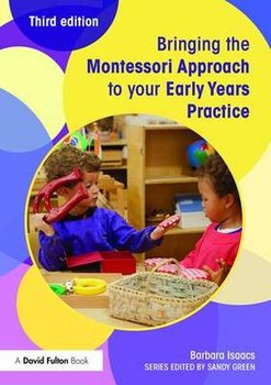 Bringing the Montessori Approach to your Early Years Practic - Isaacs Barbara
