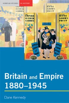 Britain and Empire, 1880-1945 - Kennedy Dane