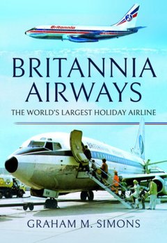 Britannia Airways: The Worlds Largest Holiday Airline - Graham M. Simons