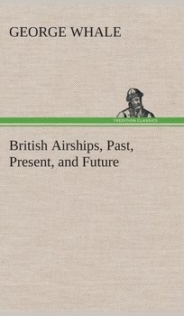 British Airships, Past, Present, and Future - Whale George