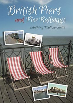 British Piers and Pier Railways - Anthony Poulton-Smith