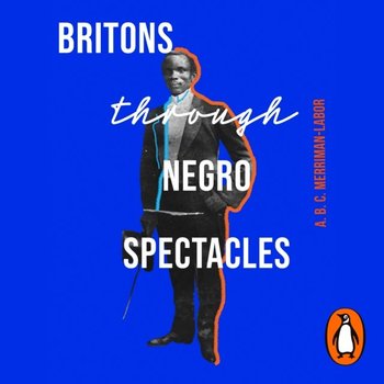 Britons Through Negro Spectacles - Evaristo Bernardine, Merriman-Labor ABC