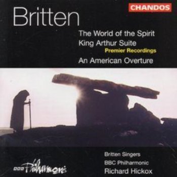 Britten: The World Of Spirit / King Arthur Suite