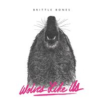 Brittle Bones Wolves Like Us