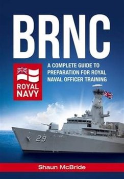 BRNC: A Complete Guide to Preparation for Royal Naval Officer Training at Britannia Royal Naval College - Mcbride Shaun