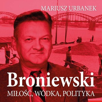 Broniewski. Miłość, wódka, polityka - audiobook - Urbanek Mariusz