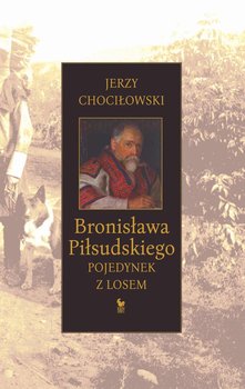Bronisława Piłsudskiego pojedynek z losem - Chociłowski Jerzy