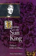Brother to the Sun King: Philippe, Duke of Orleans - Barker Nancy Nichols
