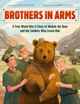Brothers in Arms: A True World War II Story of Wojtek the Bear and the Soldiers Who Loved Him Hood Susan