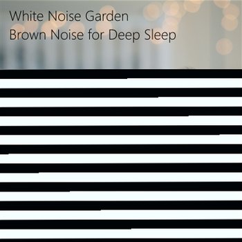 Brown Noise for Relaxing Deep Sleep. Loopable Noise for Focusing and Stress Relief - White Noise Garden