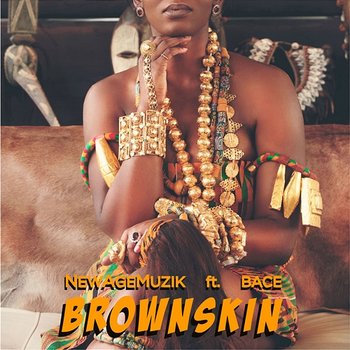 Brown Skin - NewAgeMuzik feat. BaceGod, K4mo, Prince