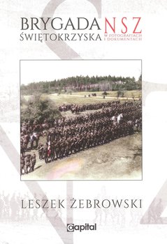 Brygada Świętokrzyska NSZ w fotografiach i dokumentach - Żebrowski Leszek