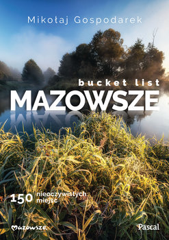 Bucket list. Mazowsze. 150 nieoczywistych miejsc - Gospodarek Mikołaj