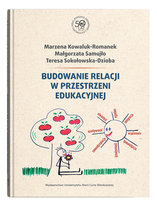 Budowanie relacji w przestrzeni edukacyjnej Sokołowska-Dzioba Teresa, Marzena Kowaluk-Romanek, Małgorzata Samujło