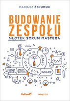 Budowanie zespołu. Młotek Scrum Mastera Żeromski Mateusz