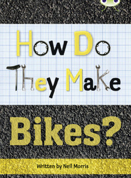 Bug Club Independent Non Fiction Year 4 Grey A How Do They Make ... Bikes - Morris Neil