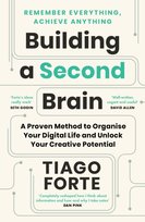Building a Second Brain: A Proven Method to Organise Your Digital Life and Unlock Your Creative Potential Tiago Forte
