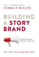 Building a Storybrand. Clarify Your Message So Customers Will Listen - Miller Donald