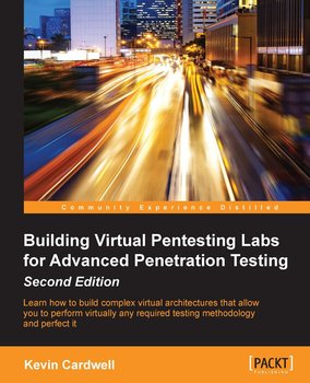 Building Virtual Pentesting Labs for Advanced Penetration Testing - Second Edition - Kevin Cardwell