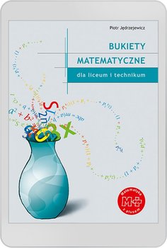 Bukiety matematyczne dla liceum i technikum - Jędrzejewicz Piotr