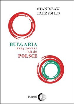 Bułgaria kraj zawsze bliski Polsce - Parzymies Stanisław