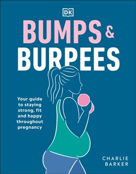 Bumps and Burpees: Your Guide to Staying Strong, Fit and Happy Throughout Pregnancy - Charlie Barker