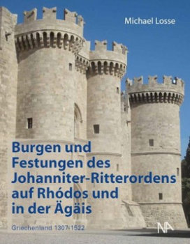 Burgen und Festungen des Johanniter-Ritterordens auf Rhodos und in der Ägäis. Griechenland 1307-1522 - Losse Michael