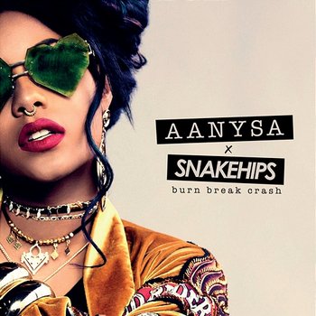 Burn Break Crash - Aanysa x Snakehips