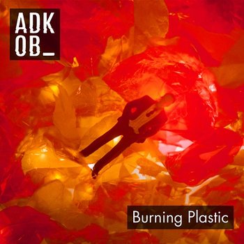 Burning Plastic - A.D.K.O.B