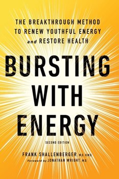 Bursting With Energy: The Breakthrough Method to Renew Youthful Energy and Restore Health, 2nd Editi - Frank Shallenberger