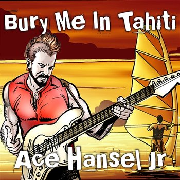 Bury Me In Tahiti - Ace Hansel Jr.