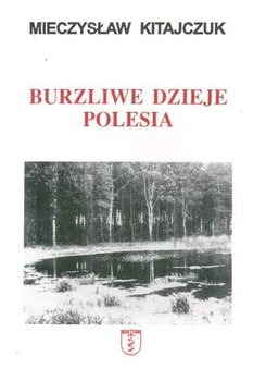 Burzliwe dzieje Polesia - Kitajczuk Mieczysław