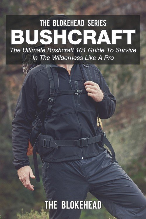 Bushcraft: The Ultimate Bushcraft 101 Guide to Survive in the ...