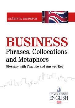 Business Phrases, Collocations and Metaphors. Glossary with Practice and Answer Key - Jendrych Elżbieta