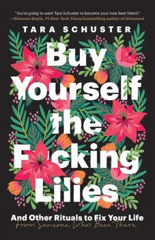 Buy Yourself the F*cking Lilies - Tara Schuster