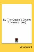 By the Queen's Grace: A Novel (1904) - Sheard Virna