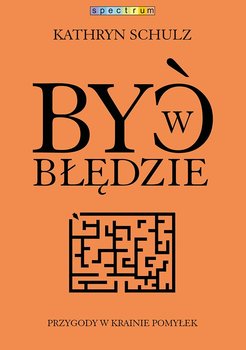 Być w błędzie. Przygody w krainie pomyłek - Schulz Kathryn