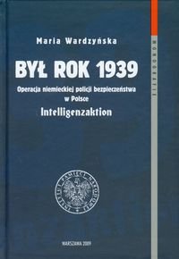 Był rok 1939. Operacja niemieckiej policji bezpieczeństwa w Polsce - Wardzyńska Maria