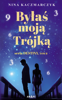 Byłaś moją trójką. Destiny. Tom 2 - Nina Kaczmarczyk