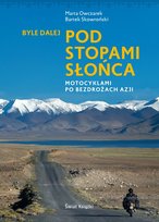 Byle dalej. Pod stopami słońca Owczarek Marta, Skowroński Bartłomiej