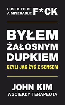 Byłem żałosnym dupkiem czyli jak żyć z sensem - Kim John