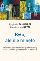 Było, ale nie minęło. Ustawienia systemowe w pracy indywidualnej. Teoria i praktyka opowiedziane w 60 historiach ten Hovel Gabriele, Schneider Sieglinde