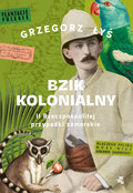 Bzik kolonialny. II Rzeczpospolitej przypadki zamorskie - Łyś Grzegorz