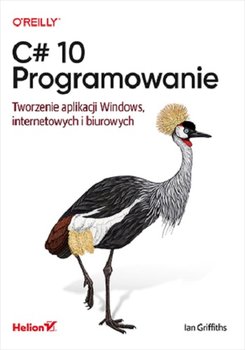 C# 10. Programowanie. Tworzenie aplikacji Windows, internetowych i biurowych - Griffiths Ian