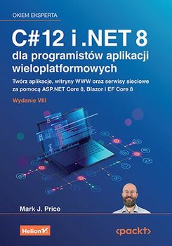 C# 12 i .NET 8 dla programistów aplikacji wieloplatformowych. Twórz aplikacje, witryny WWW oraz serwisy sieciowe za pomocą ASP.NET Core 8, Blazor i EF Core 8 - ebook EPUB - Price Mark J.